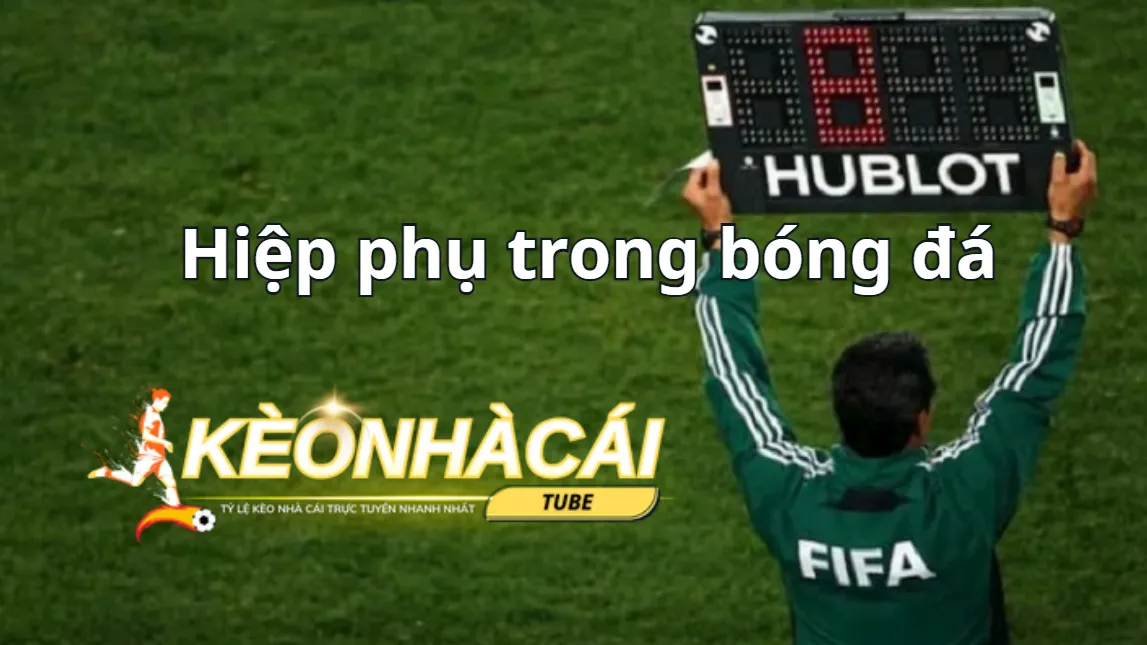 Tìm hiểu hiệp phụ bóng đá là gì?
