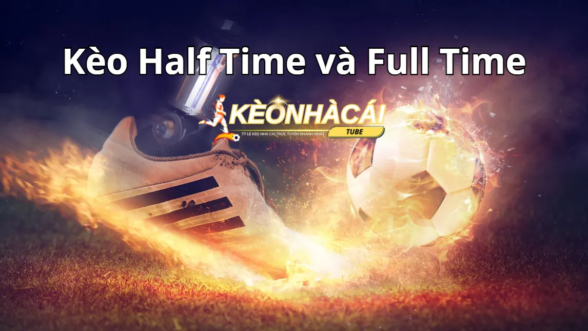 Thông tin về kèo Half Time và Full Time