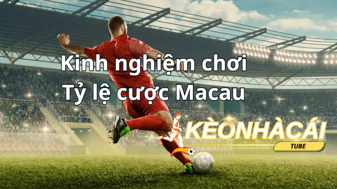 Kinh nghiệm cơ bản chơi kèo Macau