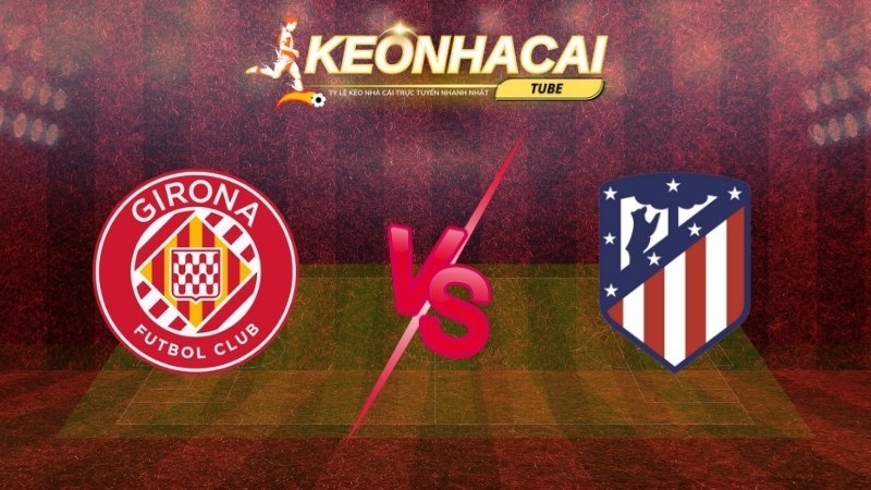 Soi kèo Girona vs Atletico Madrid